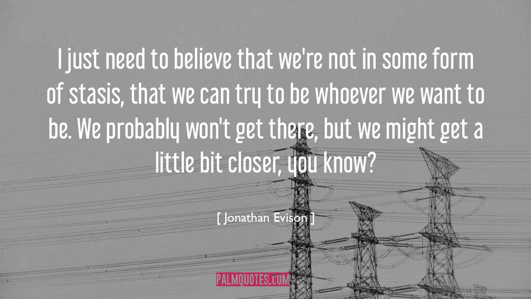 Jonathan Evison Quotes: I just need to believe