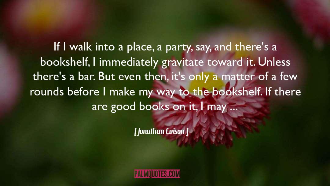 Jonathan Evison Quotes: If I walk into a