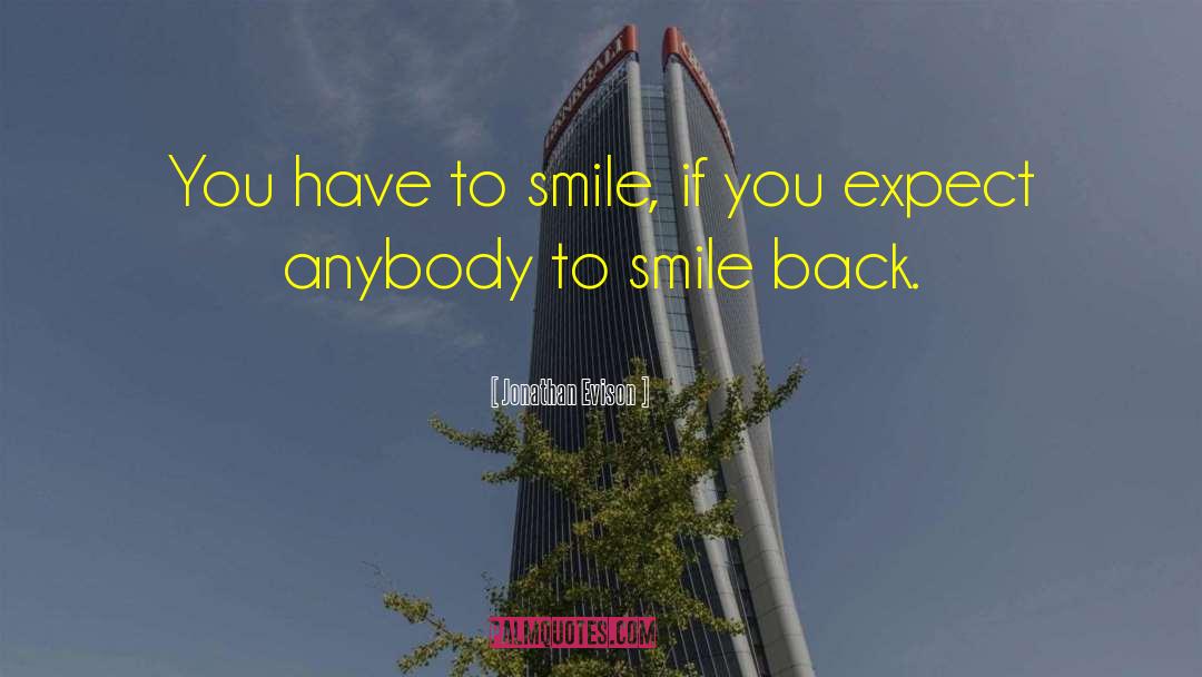 Jonathan Evison Quotes: You have to smile, if