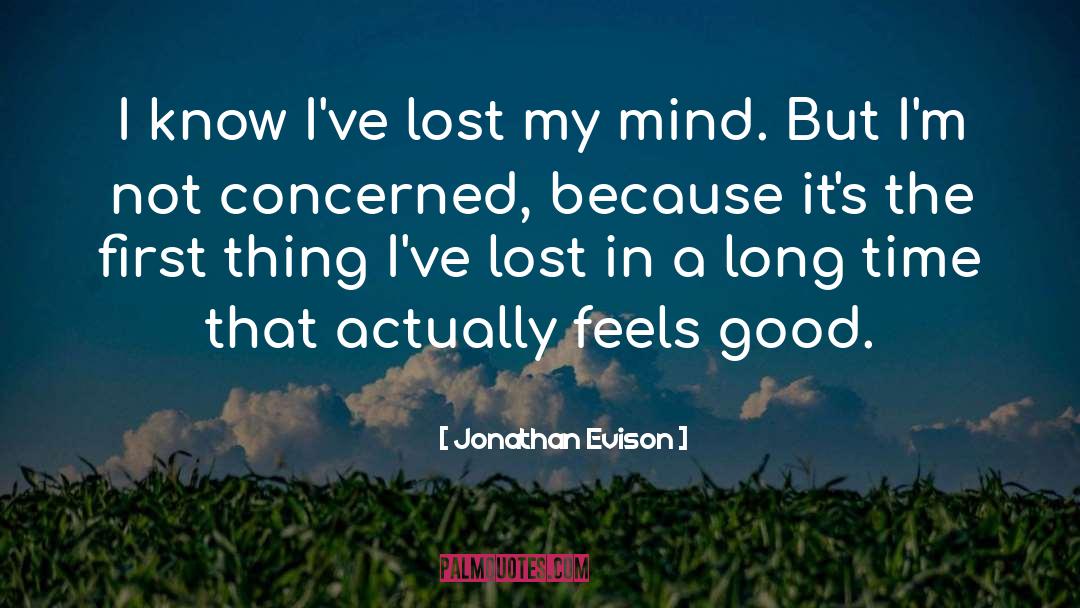 Jonathan Evison Quotes: I know I've lost my