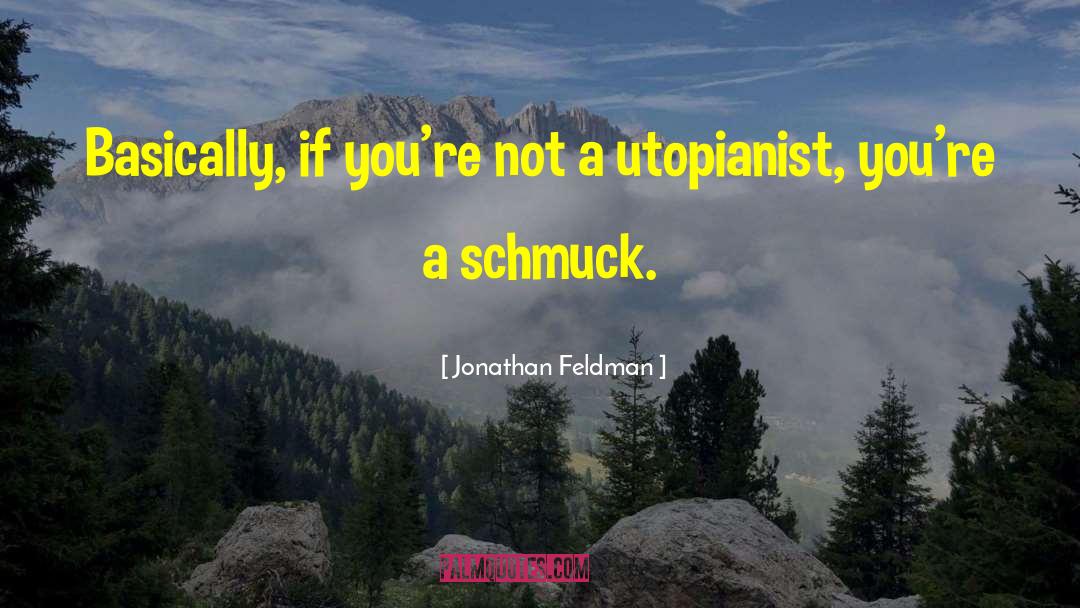 Jonathan Feldman Quotes: Basically, if you're not a