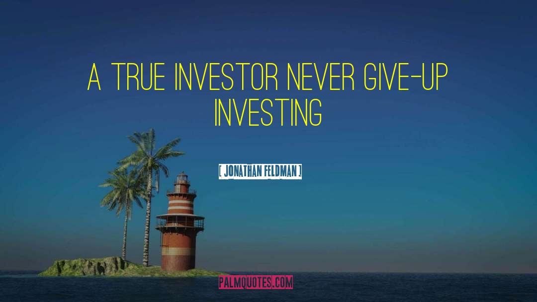 Jonathan Feldman Quotes: A True Investor Never Give-up