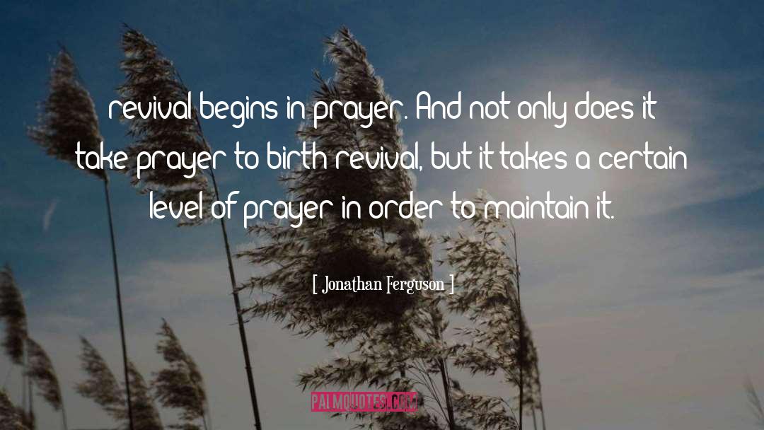 Jonathan Ferguson Quotes: revival begins in prayer. And