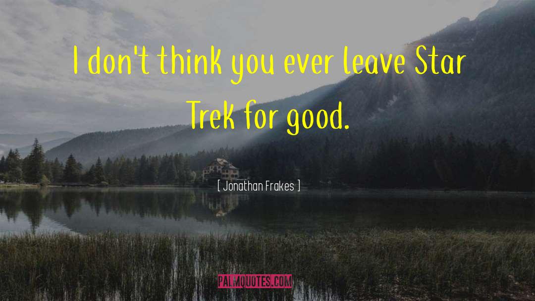 Jonathan Frakes Quotes: I don't think you ever
