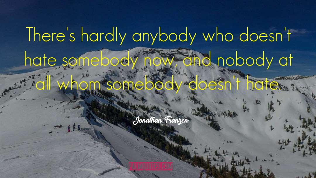 Jonathan Franzen Quotes: There's hardly anybody who doesn't