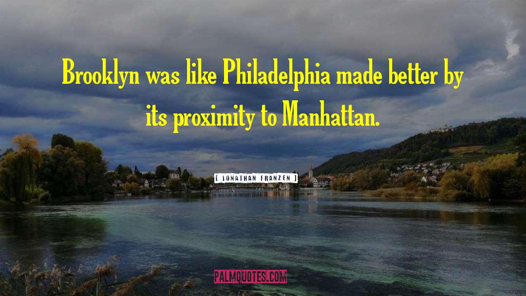 Jonathan Franzen Quotes: Brooklyn was like Philadelphia made