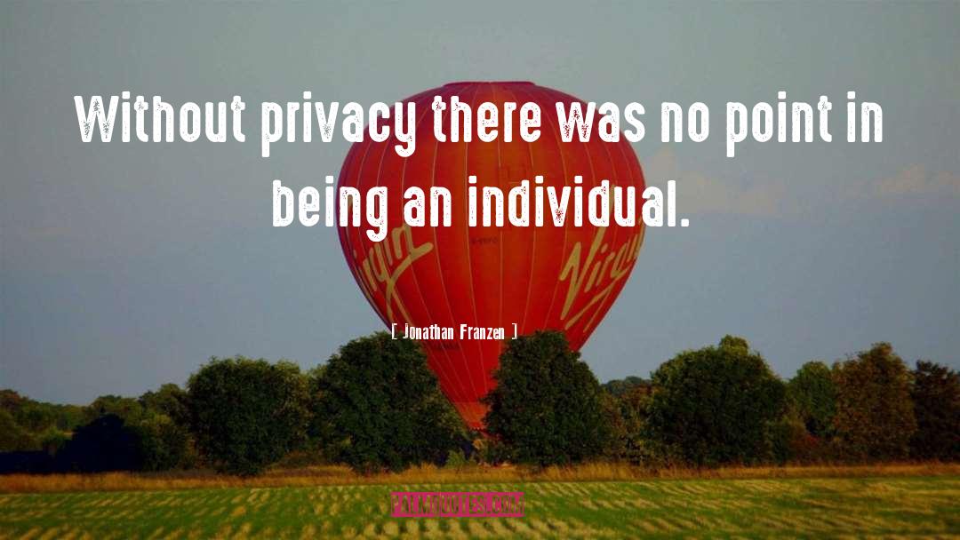 Jonathan Franzen Quotes: Without privacy there was no