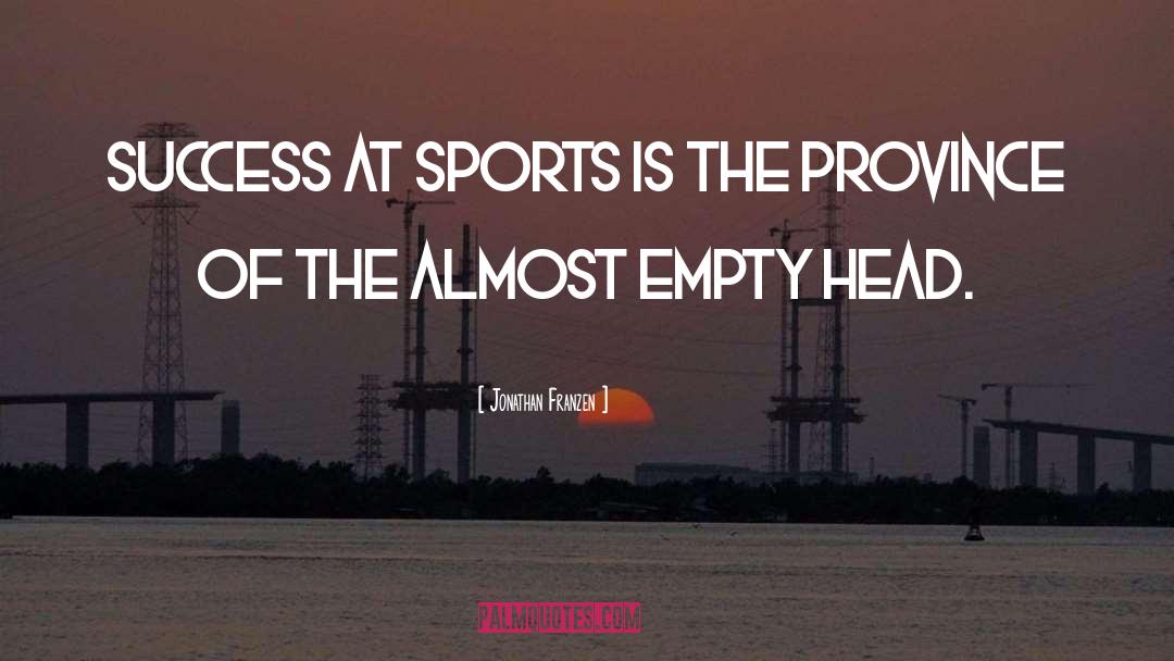Jonathan Franzen Quotes: Success at sports is the
