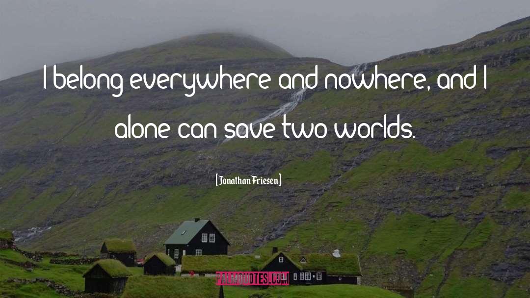 Jonathan Friesen Quotes: I belong everywhere and nowhere,