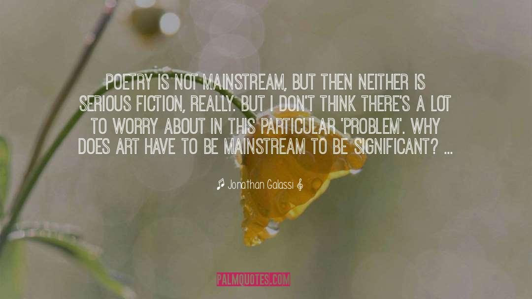 Jonathan Galassi Quotes: Poetry is not mainstream, but