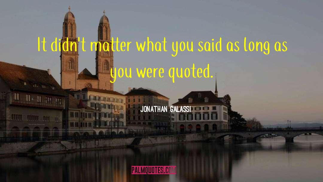 Jonathan Galassi Quotes: It didn't matter what you