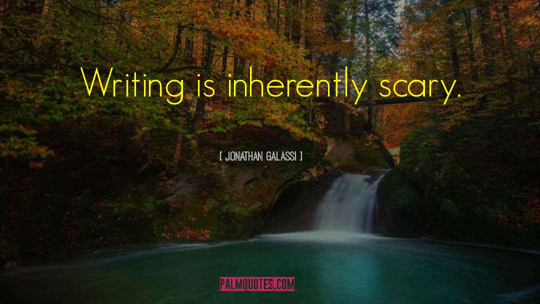 Jonathan Galassi Quotes: Writing is inherently scary.