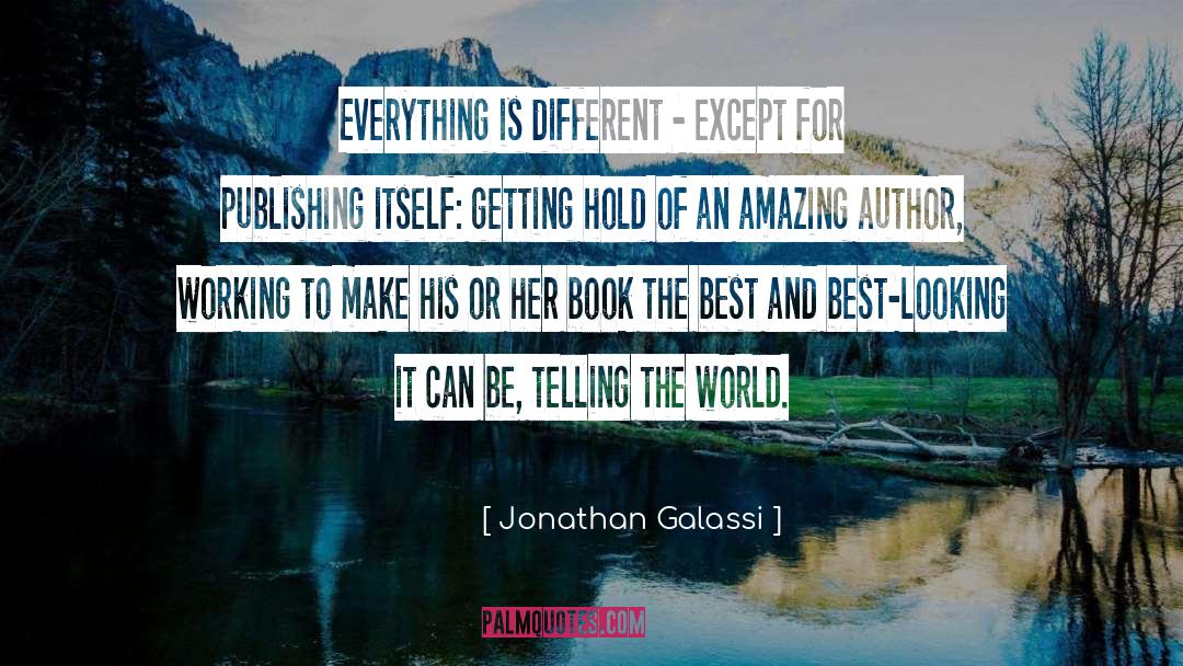 Jonathan Galassi Quotes: Everything is different - except