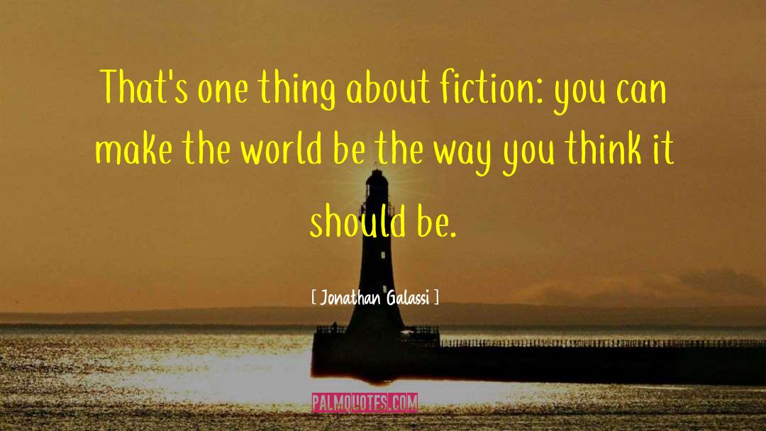 Jonathan Galassi Quotes: That's one thing about fiction: