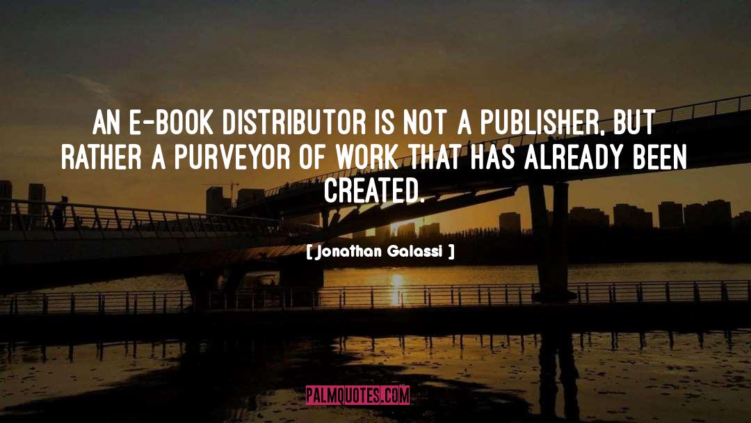 Jonathan Galassi Quotes: An e-book distributor is not