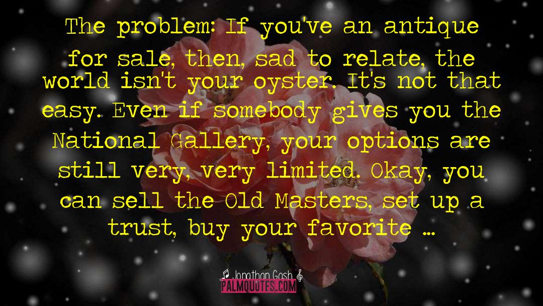 Jonathan Gash Quotes: The problem: If you've an