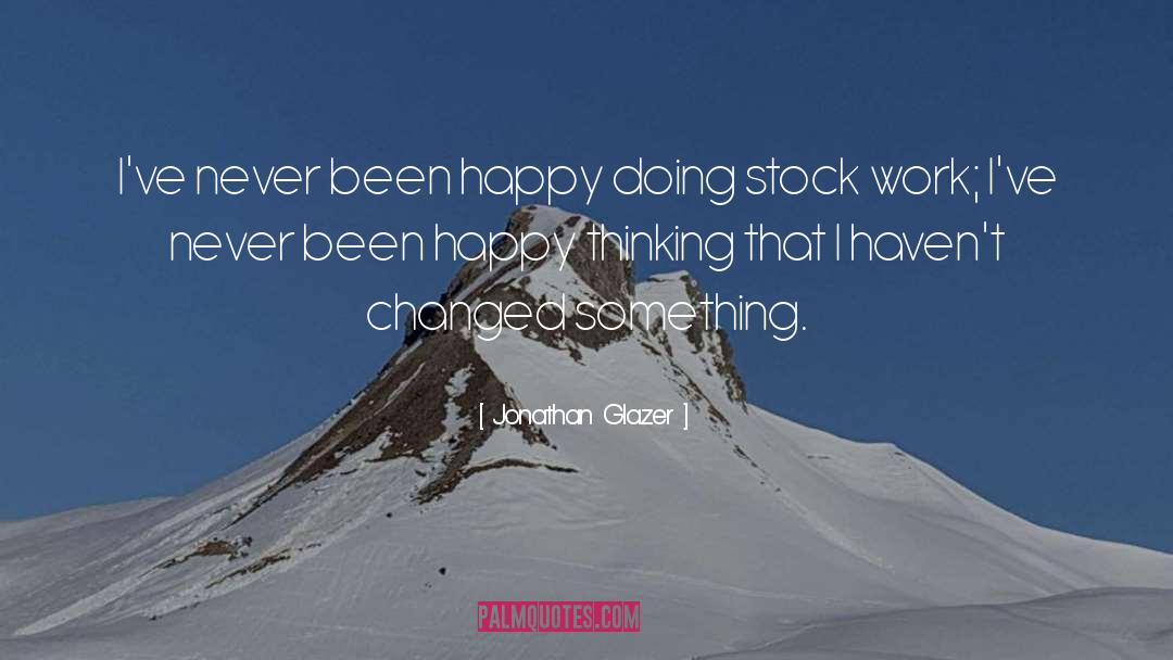 Jonathan Glazer Quotes: I've never been happy doing