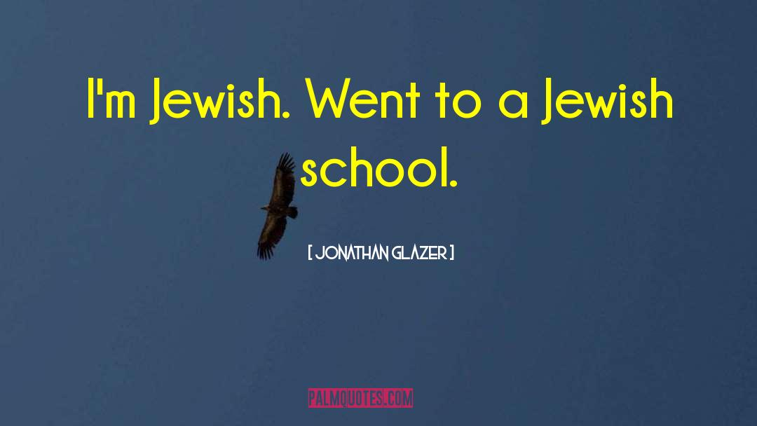 Jonathan Glazer Quotes: I'm Jewish. Went to a