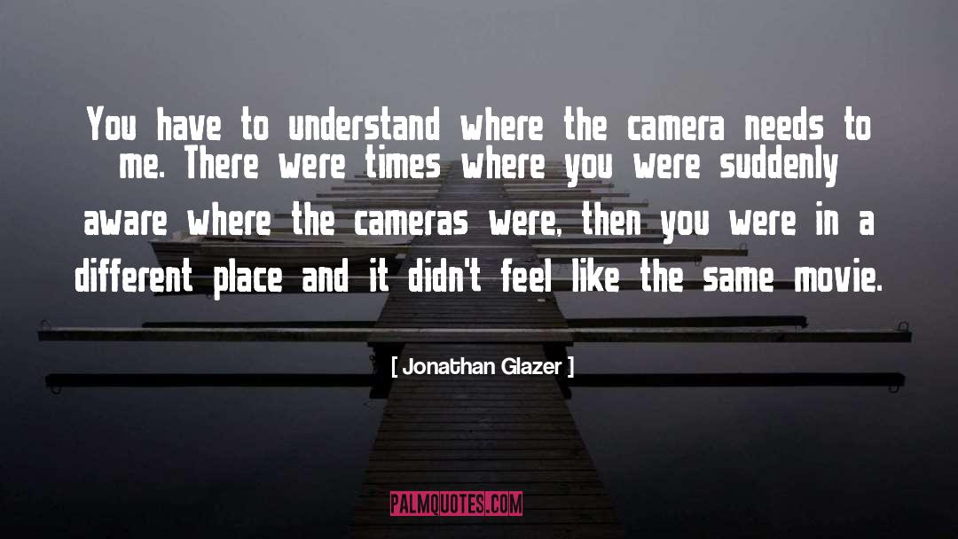 Jonathan Glazer Quotes: You have to understand where