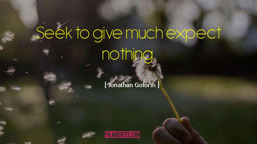 Jonathan Goforth Quotes: Seek to give much <br>