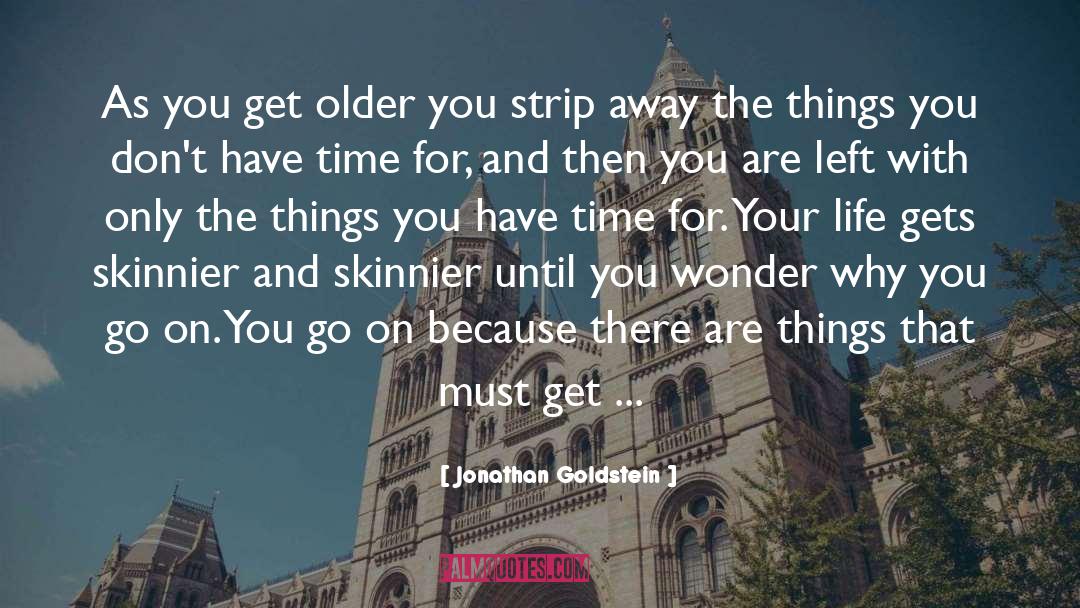 Jonathan Goldstein Quotes: As you get older you