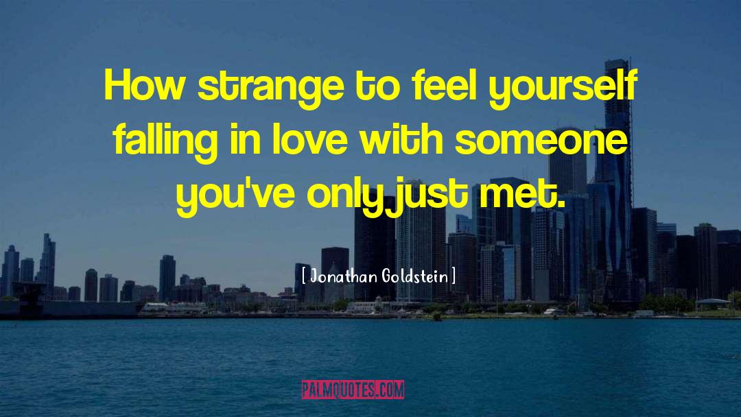 Jonathan Goldstein Quotes: How strange to feel yourself
