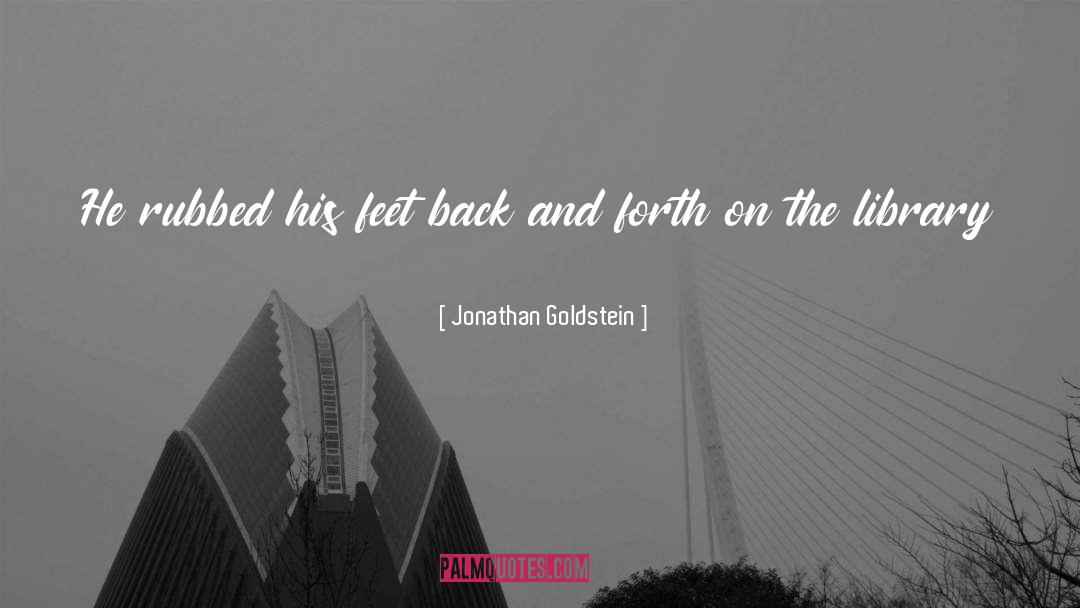 Jonathan Goldstein Quotes: He rubbed his feet back