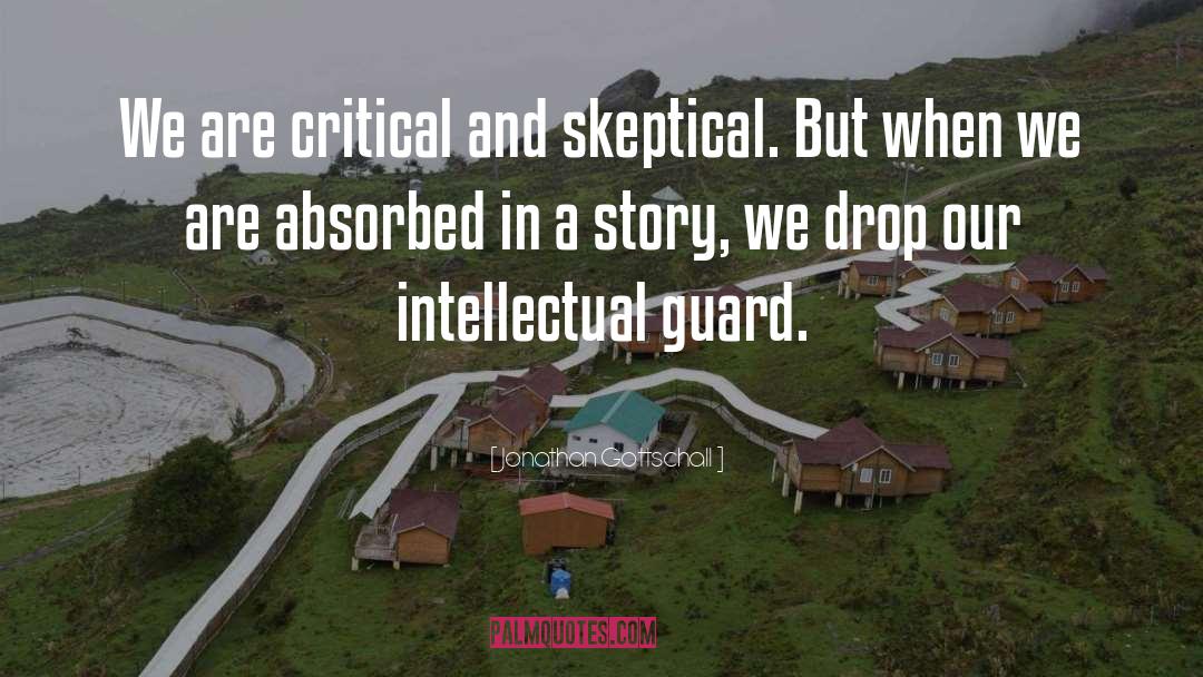 Jonathan Gottschall Quotes: We are critical and skeptical.