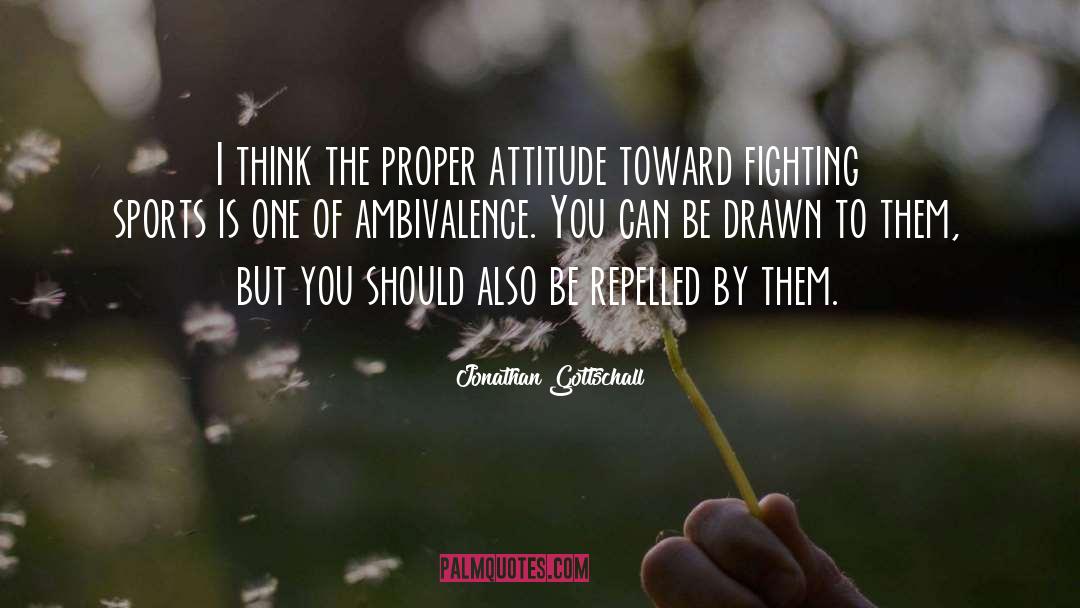 Jonathan Gottschall Quotes: I think the proper attitude