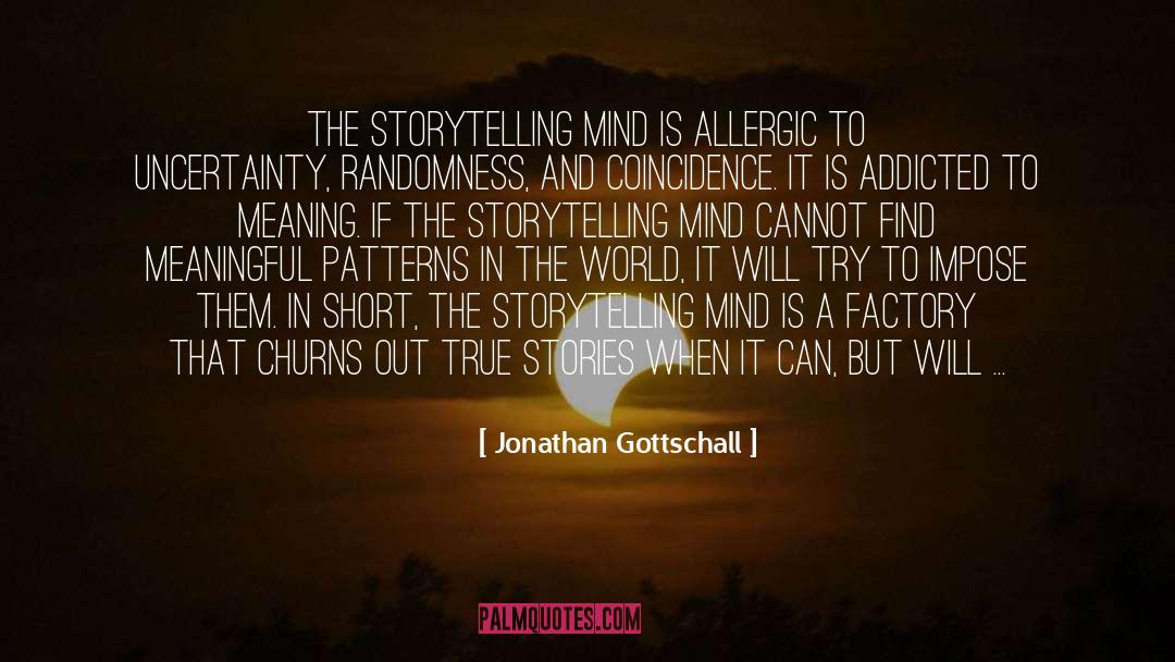 Jonathan Gottschall Quotes: The storytelling mind is allergic