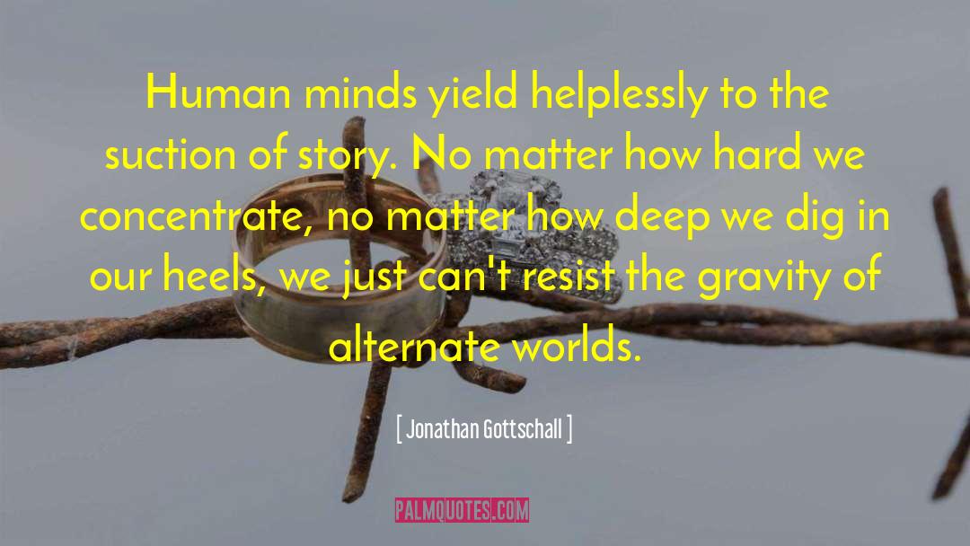 Jonathan Gottschall Quotes: Human minds yield helplessly to