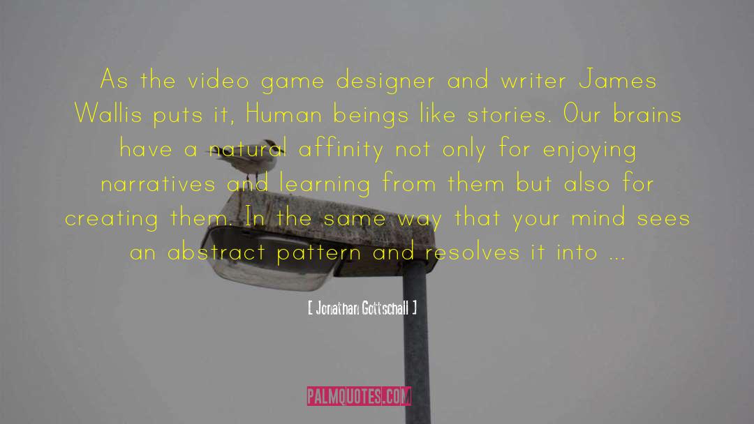 Jonathan Gottschall Quotes: As the video game designer