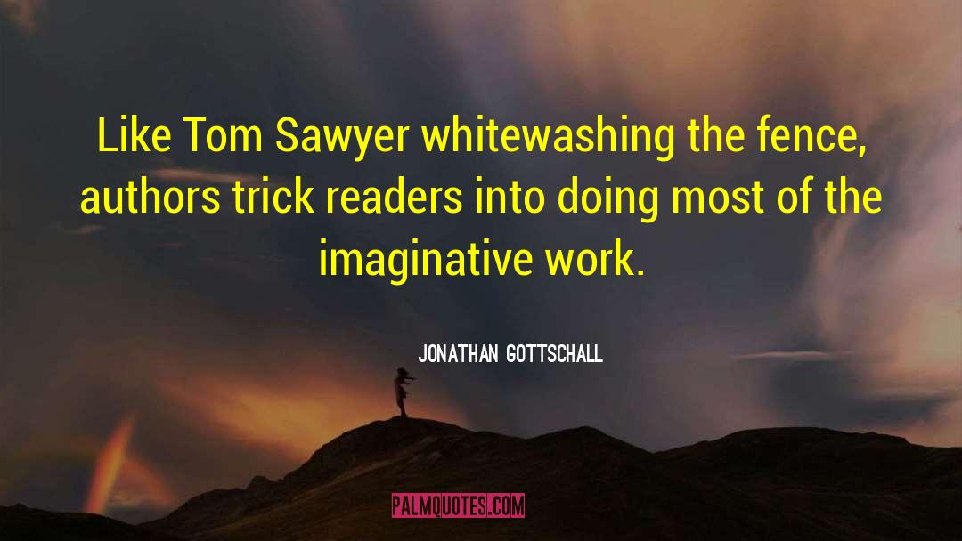 Jonathan Gottschall Quotes: Like Tom Sawyer whitewashing the