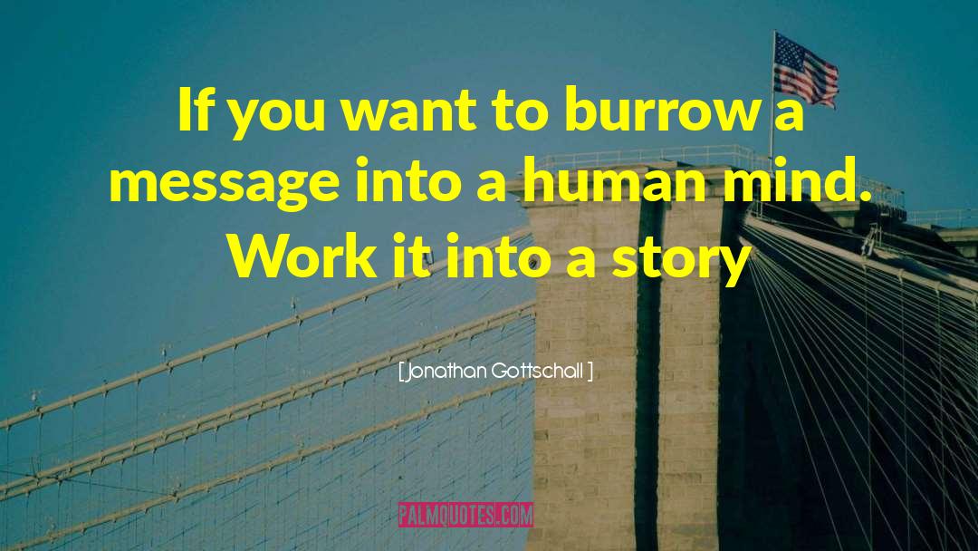 Jonathan Gottschall Quotes: If you want to burrow