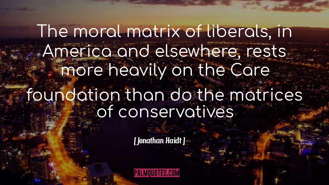Jonathan Haidt Quotes: The moral matrix of liberals,