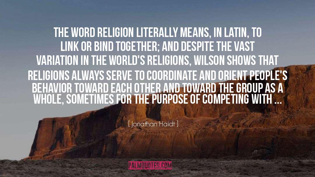 Jonathan Haidt Quotes: The word religion literally means,