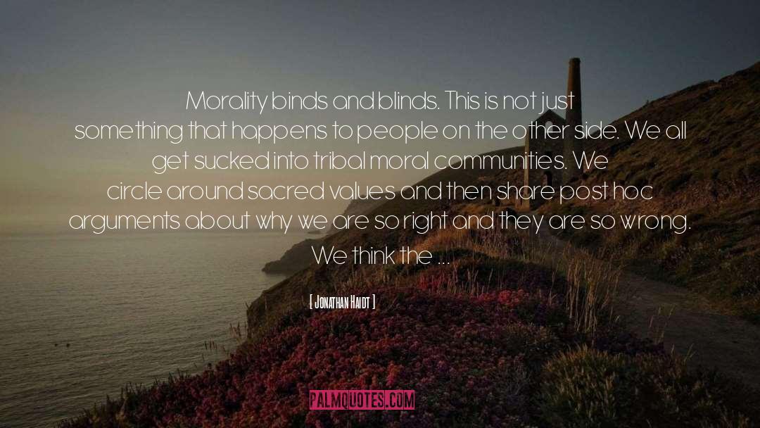 Jonathan Haidt Quotes: Morality binds and blinds. This