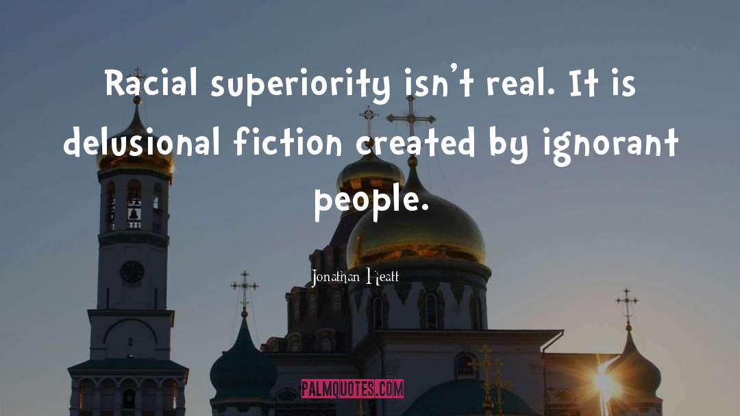 Jonathan Heatt Quotes: Racial superiority isn't real. It