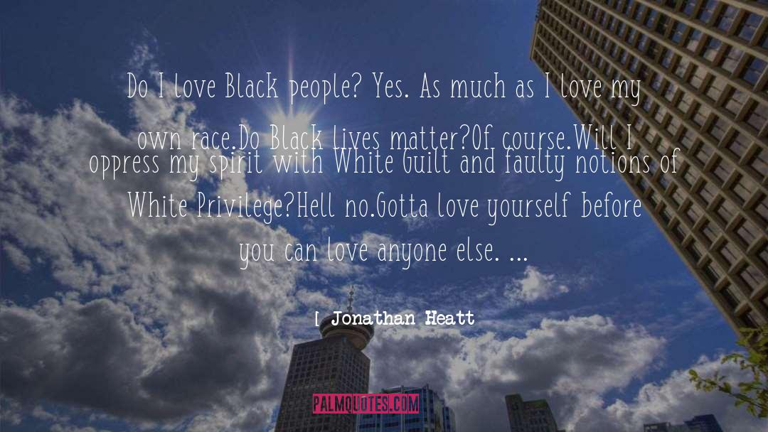 Jonathan Heatt Quotes: Do I love Black people?