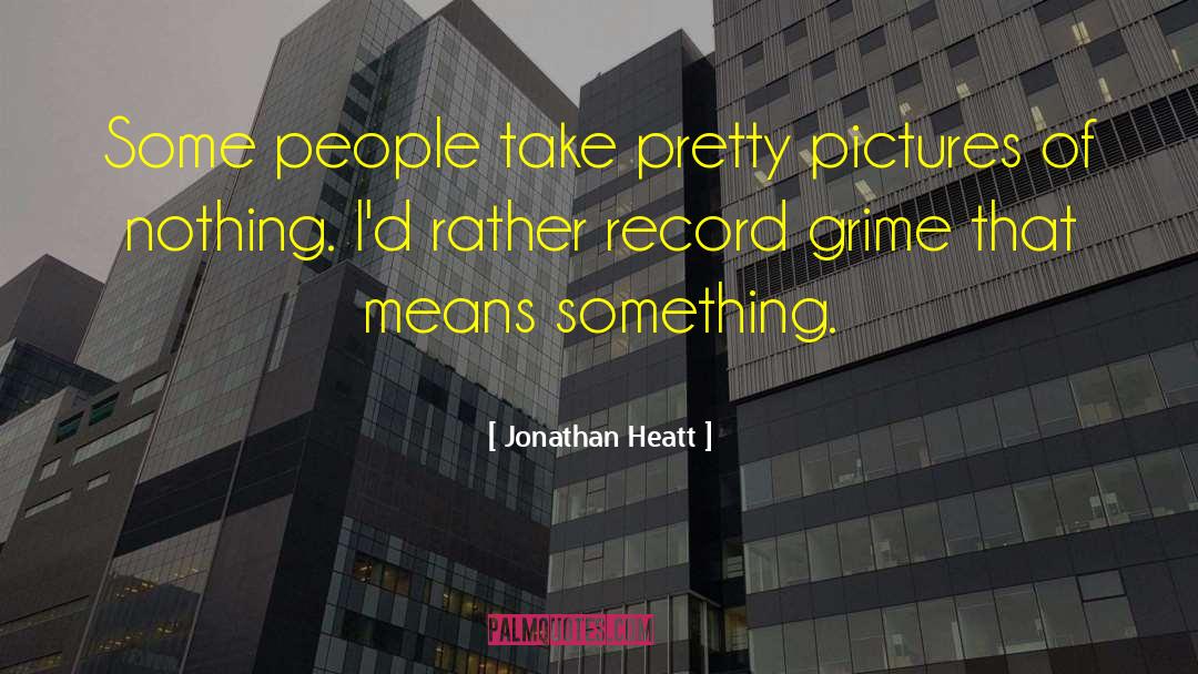Jonathan Heatt Quotes: Some people take pretty pictures