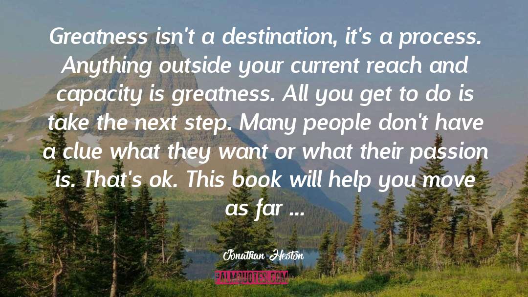 Jonathan Heston Quotes: Greatness isn't a destination, it's