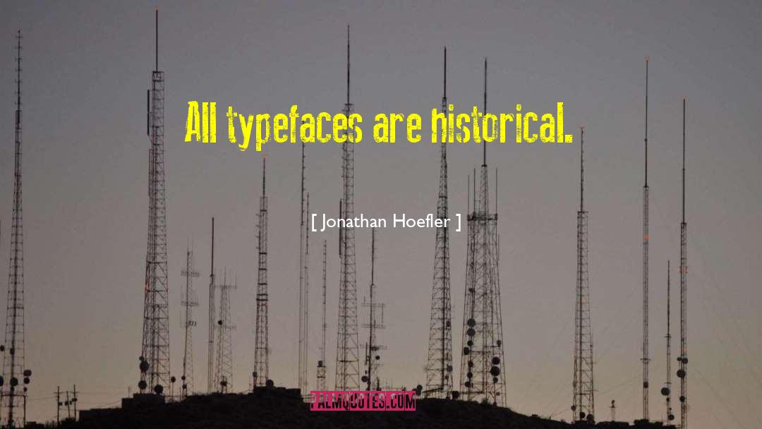 Jonathan Hoefler Quotes: All typefaces are historical.
