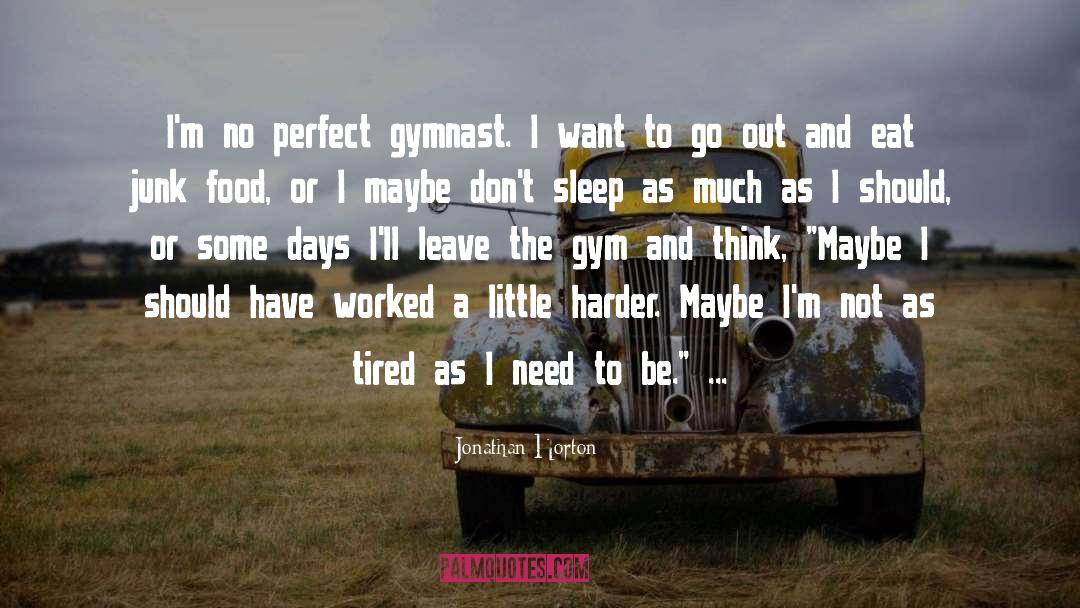 Jonathan Horton Quotes: I'm no perfect gymnast. I