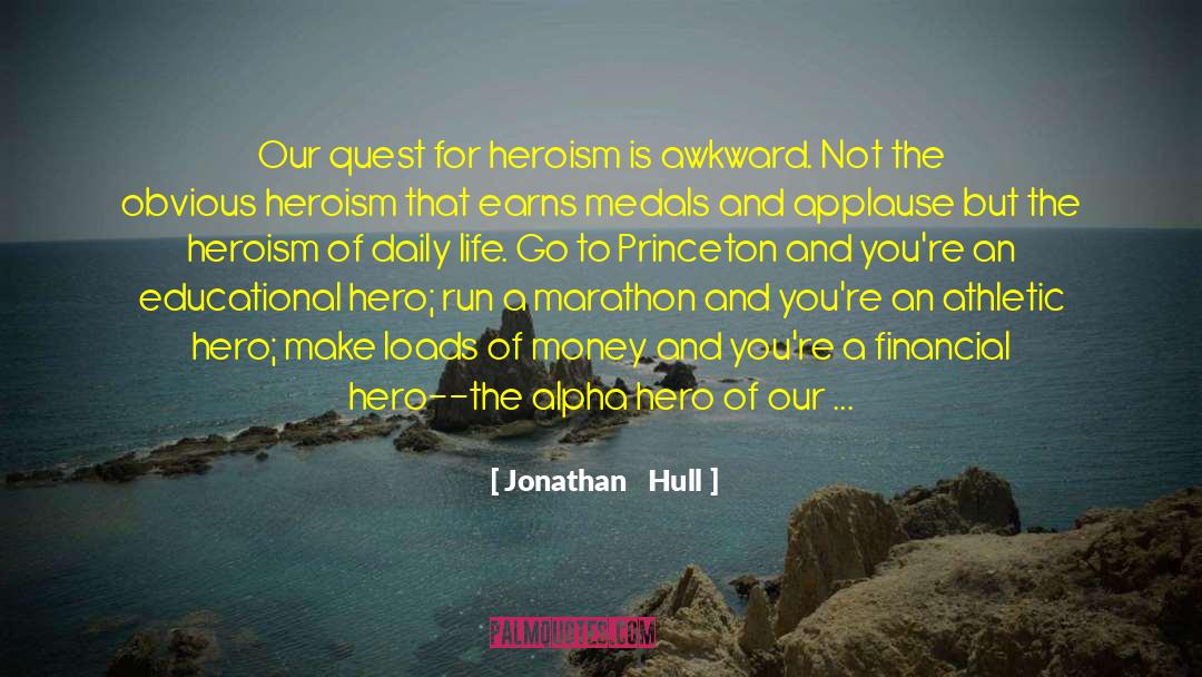 Jonathan Hull Quotes: Our quest for heroism is