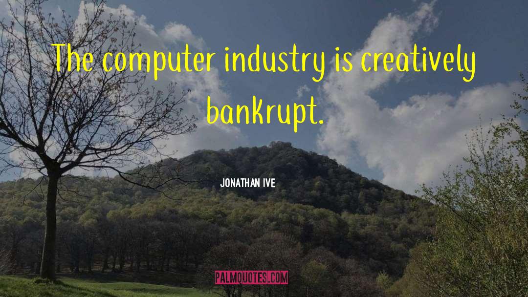 Jonathan Ive Quotes: The computer industry is creatively