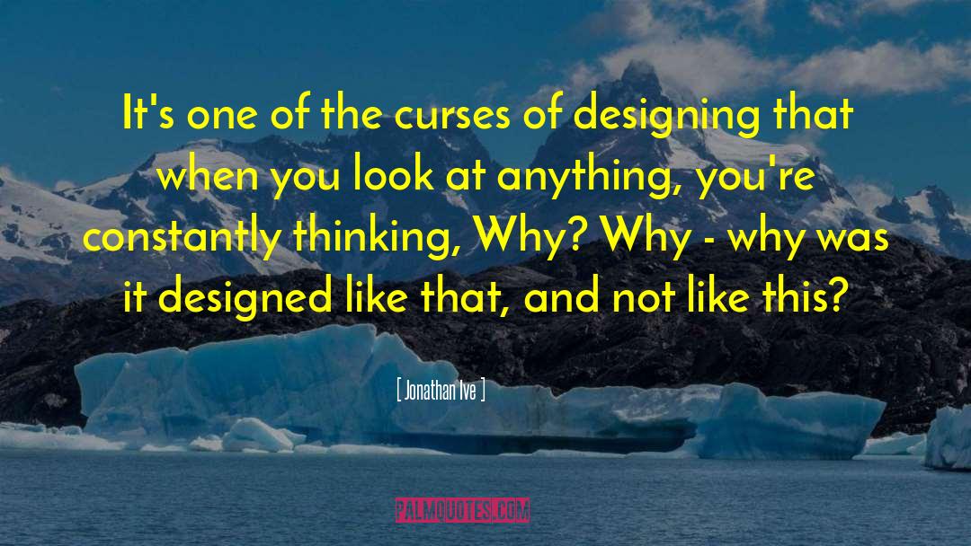 Jonathan Ive Quotes: It's one of the curses