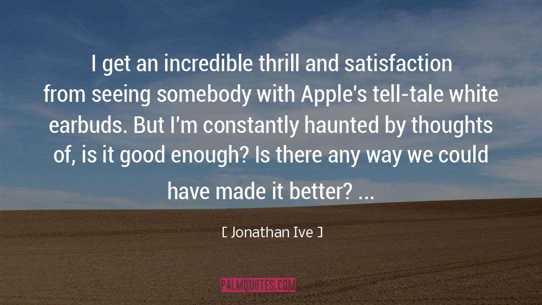 Jonathan Ive Quotes: I get an incredible thrill