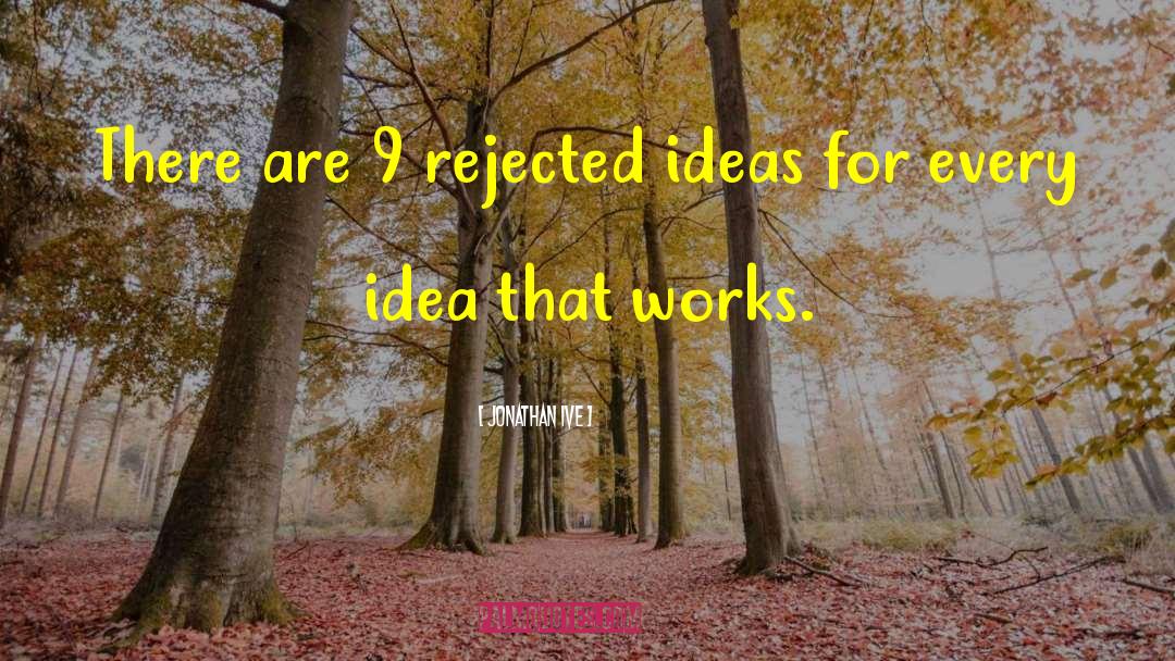 Jonathan Ive Quotes: There are 9 rejected ideas