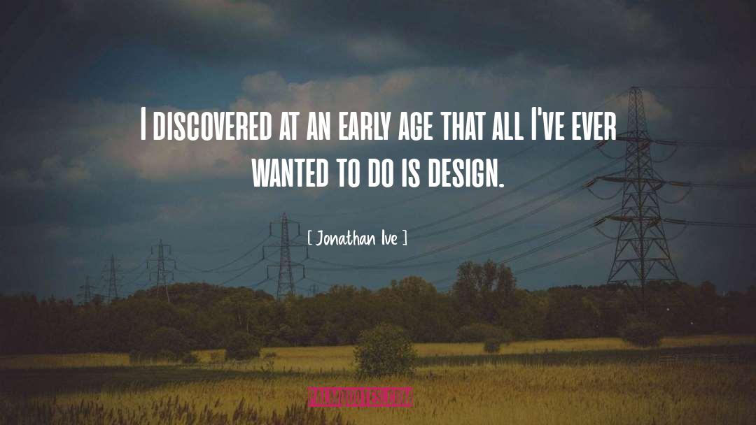 Jonathan Ive Quotes: I discovered at an early