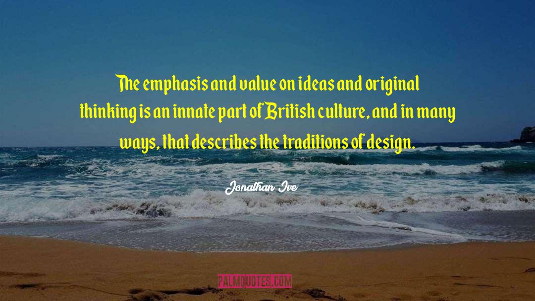 Jonathan Ive Quotes: The emphasis and value on